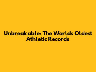 Unbreakable: The World's Oldest Athletic Records
