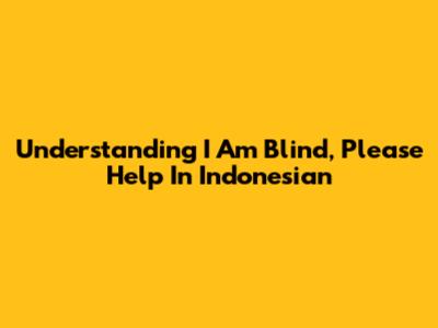 Understanding 'I Am Blind, Please Help' In Indonesian