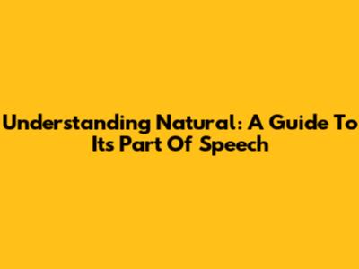 Understanding 'Natural': A Guide To Its Part Of Speech