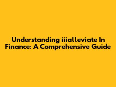 Understanding 'iiialleviate' In Finance: A Comprehensive Guide
