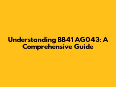 Understanding BB41 AG043: A Comprehensive Guide