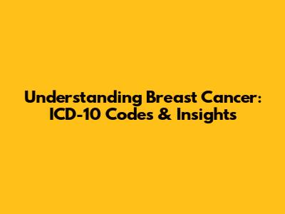 Understanding Breast Cancer: ICD-10 Codes & Insights