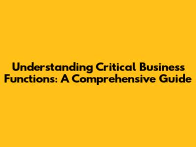 Understanding Critical Business Functions: A Comprehensive Guide