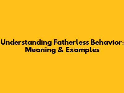 Understanding Fatherless Behavior: Meaning & Examples