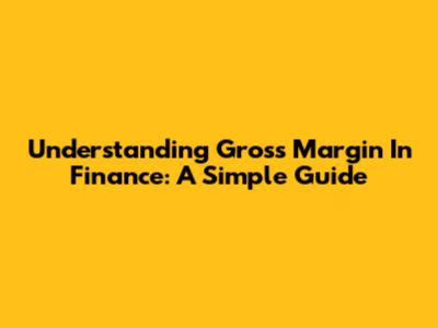 Understanding Gross Margin In Finance: A Simple Guide