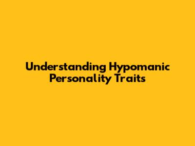 Understanding Hypomanic Personality Traits