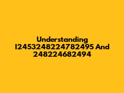 Understanding I2453248224782495 And 248224682494