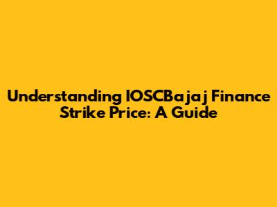 Understanding IOSCBajaj Finance Strike Price: A Guide