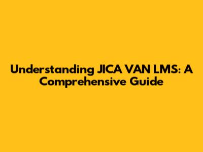 Understanding JICA VAN LMS: A Comprehensive Guide