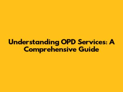 Understanding OPD Services: A Comprehensive Guide