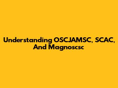 Understanding OSCJAMSC, SCAC, And Magnoscsc
