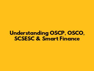 Understanding OSCP, OSCO, SCSESC & Smart Finance