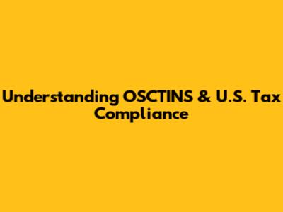 Understanding OSCTINS & U.S. Tax Compliance