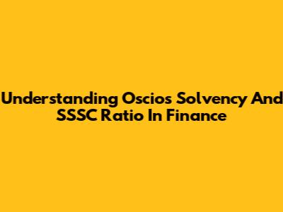 Understanding Oscios Solvency And SSSC Ratio In Finance