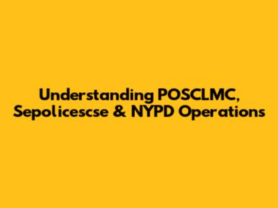 Understanding POSCLMC, Sepolicescse & NYPD Operations