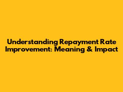 Understanding Repayment Rate Improvement: Meaning & Impact