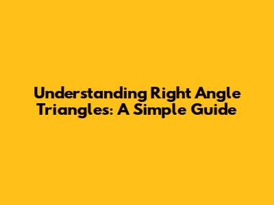Understanding Right Angle Triangles: A Simple Guide