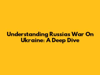 Understanding Russia's War On Ukraine: A Deep Dive