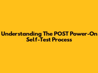 Understanding The POST Power-On Self-Test Process