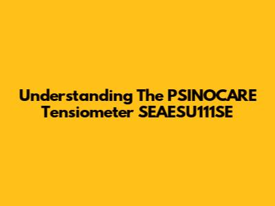 Understanding The PSINOCARE Tensiometer SEAESU111SE