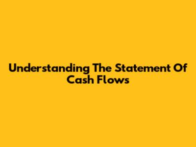 Understanding The Statement Of Cash Flows