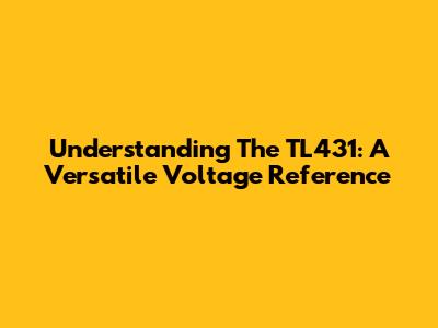 Understanding The TL431: A Versatile Voltage Reference