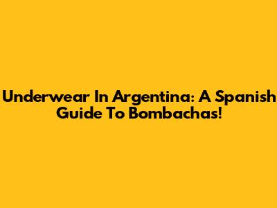 Underwear In Argentina: A Spanish Guide To 'Bombachas'!