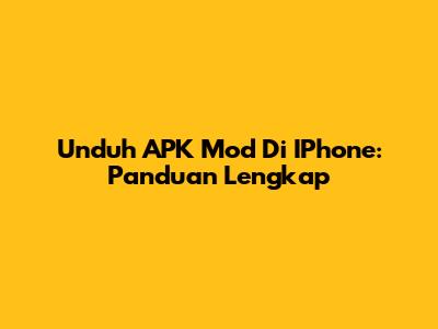 Unduh APK Mod Di IPhone: Panduan Lengkap