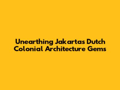 Unearthing Jakarta's Dutch Colonial Architecture Gems