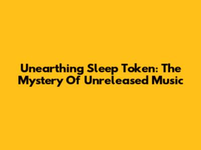 Unearthing Sleep Token: The Mystery Of Unreleased Music