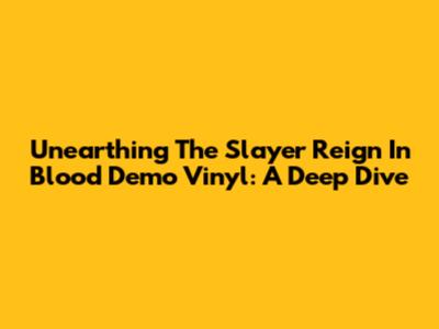 Unearthing The Slayer Reign In Blood Demo Vinyl: A Deep Dive
