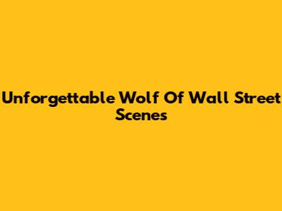 Unforgettable Wolf Of Wall Street Scenes