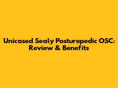 Unicased Sealy Posturepedic OSC: Review & Benefits