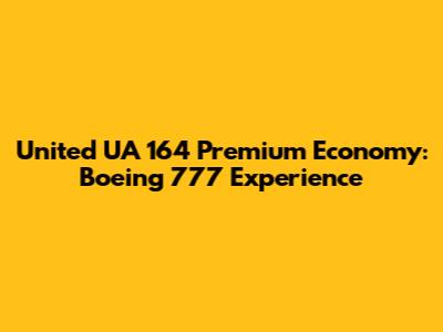 United UA 164 Premium Economy: Boeing 777 Experience