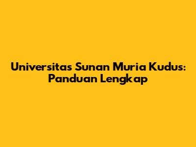 Universitas Sunan Muria Kudus: Panduan Lengkap