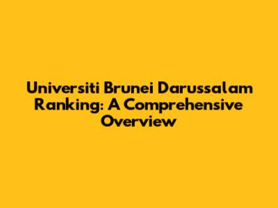 Universiti Brunei Darussalam Ranking: A Comprehensive Overview
