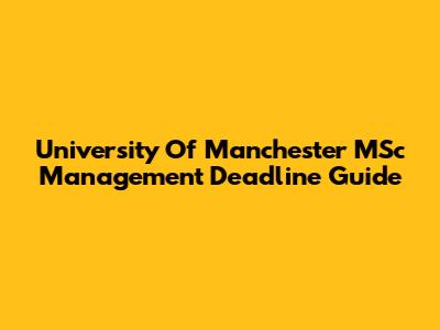 University Of Manchester MSc Management Deadline Guide