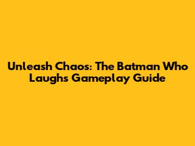 Unleash Chaos: The Batman Who Laughs Gameplay Guide
