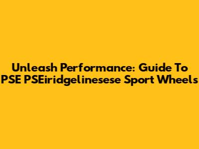 Unleash Performance: Guide To PSE PSEiridgelinesese Sport Wheels