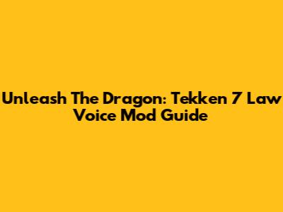 Unleash The Dragon: Tekken 7 Law Voice Mod Guide