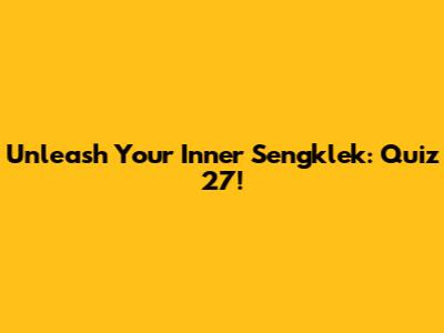 Unleash Your Inner Sengklek: Quiz 27!