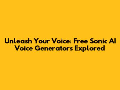 Unleash Your Voice: Free Sonic AI Voice Generators Explored