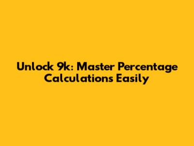 Unlock 9k: Master Percentage Calculations Easily