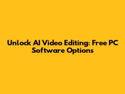 Unlock AI Video Editing: Free PC Software Options