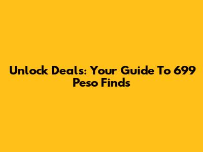 Unlock Deals: Your Guide To 699 Peso Finds