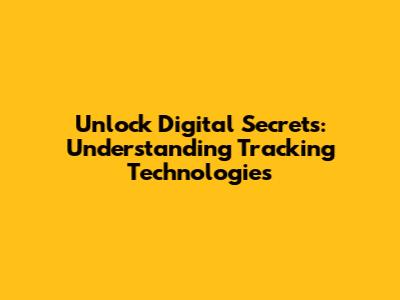 Unlock Digital Secrets: Understanding Tracking Technologies