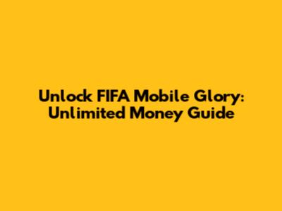 Unlock FIFA Mobile Glory: Unlimited Money Guide