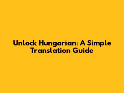 Unlock Hungarian: A Simple Translation Guide