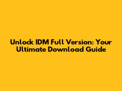 Unlock IDM Full Version: Your Ultimate Download Guide