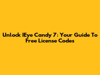 Unlock IEye Candy 7: Your Guide To Free License Codes
